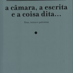 A CÂMARA, A ESCRITA E A COISA DITA… Fitas, Textos e Palestras   *   Ruy Duarte de Carvalho