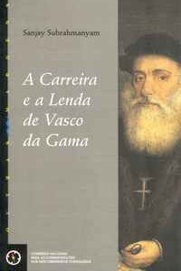 A CARREIRA E A LENDA DE VASCO DA GAMA      *   Sanjay Subrahmanyam