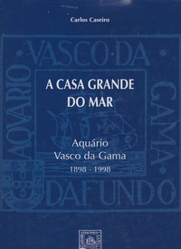 A CASA GRANDE DO MAR : Aquário Vasco da Gama 1898-1998
