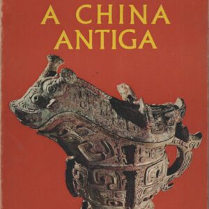 A CHINA ANTIGA : Do Período dos Três Soberanos à Dinastia Han (Séc. XXIX a.C. a III d.C.) – William Watson