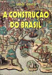A CONSTRUÇÃO DO BRASIL   – Ameríndios, Portugueses e Africanos, Do Início Do Povoamento a Finais De Quinhentos     –   Jorge Couto     – 1997