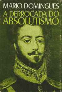 A DERROCADA DO ABSOLUTISMO    *    Mário Domingues     *     1977