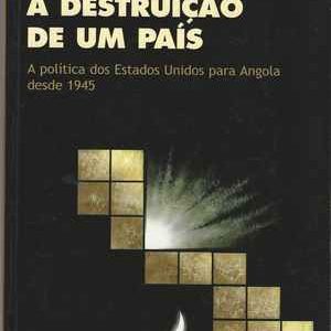 A DESTRUIÇÃO DE UM PAÍS   * A Política dos Estados Unidos Para Angola Desde 1945    *   George wright