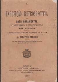 A EXPOSIÇÃO RETROSPECTIVA DE ARTE ORNAMENTAL PORTUGUEZA E HESPANHOLA EM LISBOA * A. Filippe Simões   1882