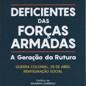 A GERAÇÃO DA RUTURA : Guerra Colonial, 25 de Abril , Reintegração Social * Deficientes das Forças Armadas