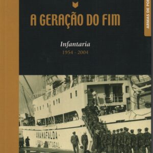 A GERAÇÃO DO FIM : Infantaria 1954-2004 * José António Silvestre Martins, António Manuel Duarte Botelho, José Maria de Melo Parente, José Abílio Lomba Martins