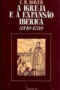 A IGREJA E A EXPANSÃO IBÉRICA    –  (1440-1770)     *  C. R. Boxer  * 1989