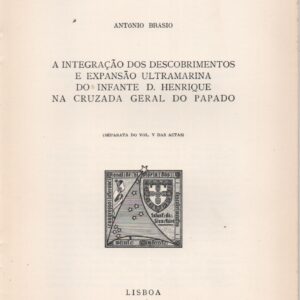 A INTEGRAÇÃO DOS DESCOBRIMENTOS E EXPANSÃO ULTRAMARINA DO INFANTE D. HENRIQUE NA CRUZADA GERAL DO PAPADO * António Brásio