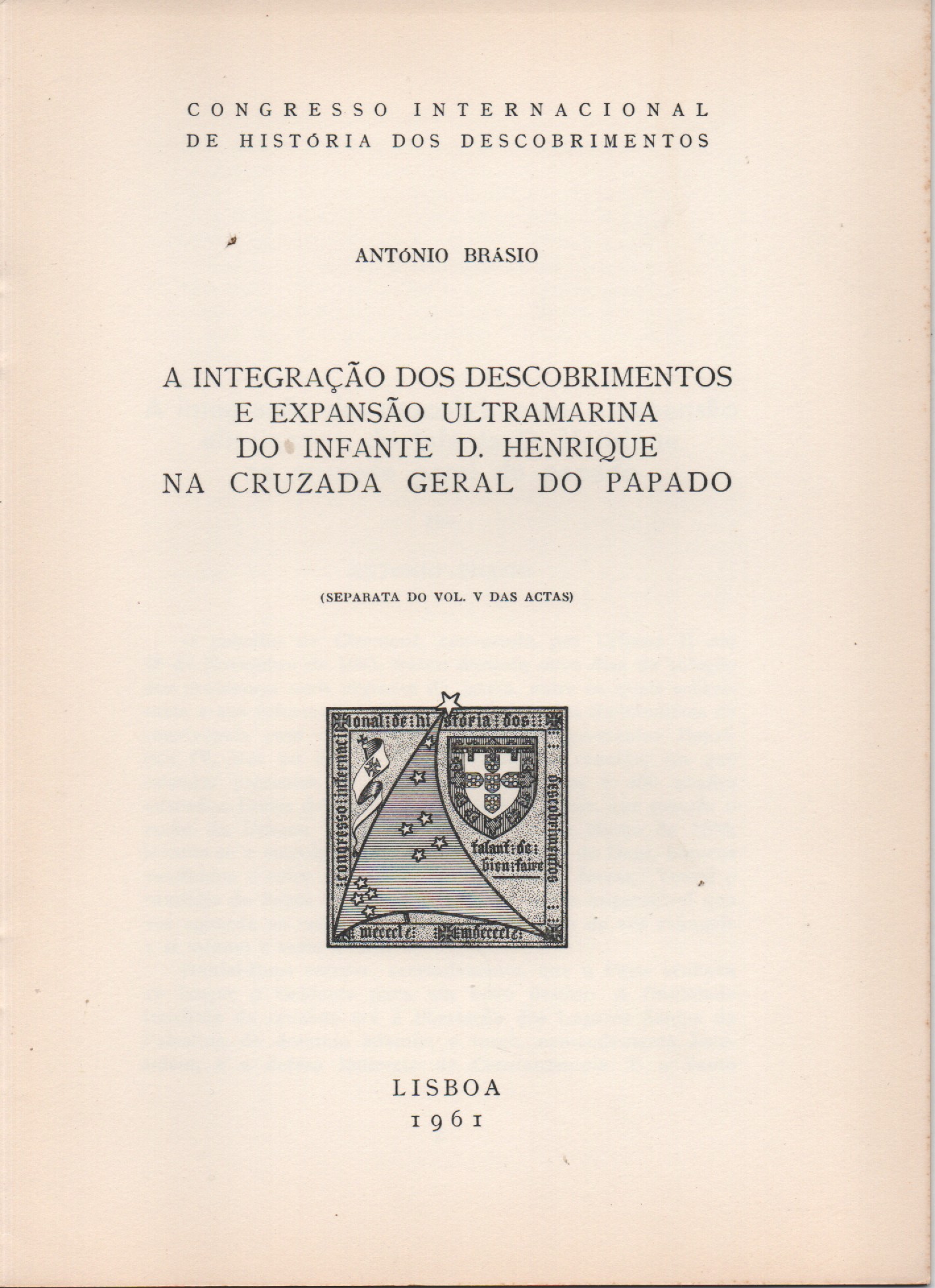 A INTEGRAÇÃO DOS DESCOBRIMENTOS E EXPANSÃO ULTRAMARINA DO INFANTE D. HENRIQUE NA CRUZADA GERAL DO PAPADO * António Brásio