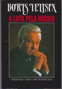 A LUTA PELA RÚSSIA * Boris Yeltsin