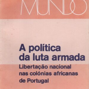 A POLÍTICA DA LUTA ARMADA : Libertação Nacional nas Colónias Africanas de Portugal * Basil Davidson
