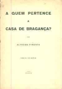A QUEM PERTENCE A CASA DE BRAGANÇA?  Alfredo Pimenta  1933