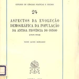 ASPECTOS DA EVOLUÇÃO  DEMOGRÁFICA DA POPULAÇÃO  DA ANTIGA PROVÍNCIA DO CONGO   (1949-1956)        Nuno Alves Morgado       1959