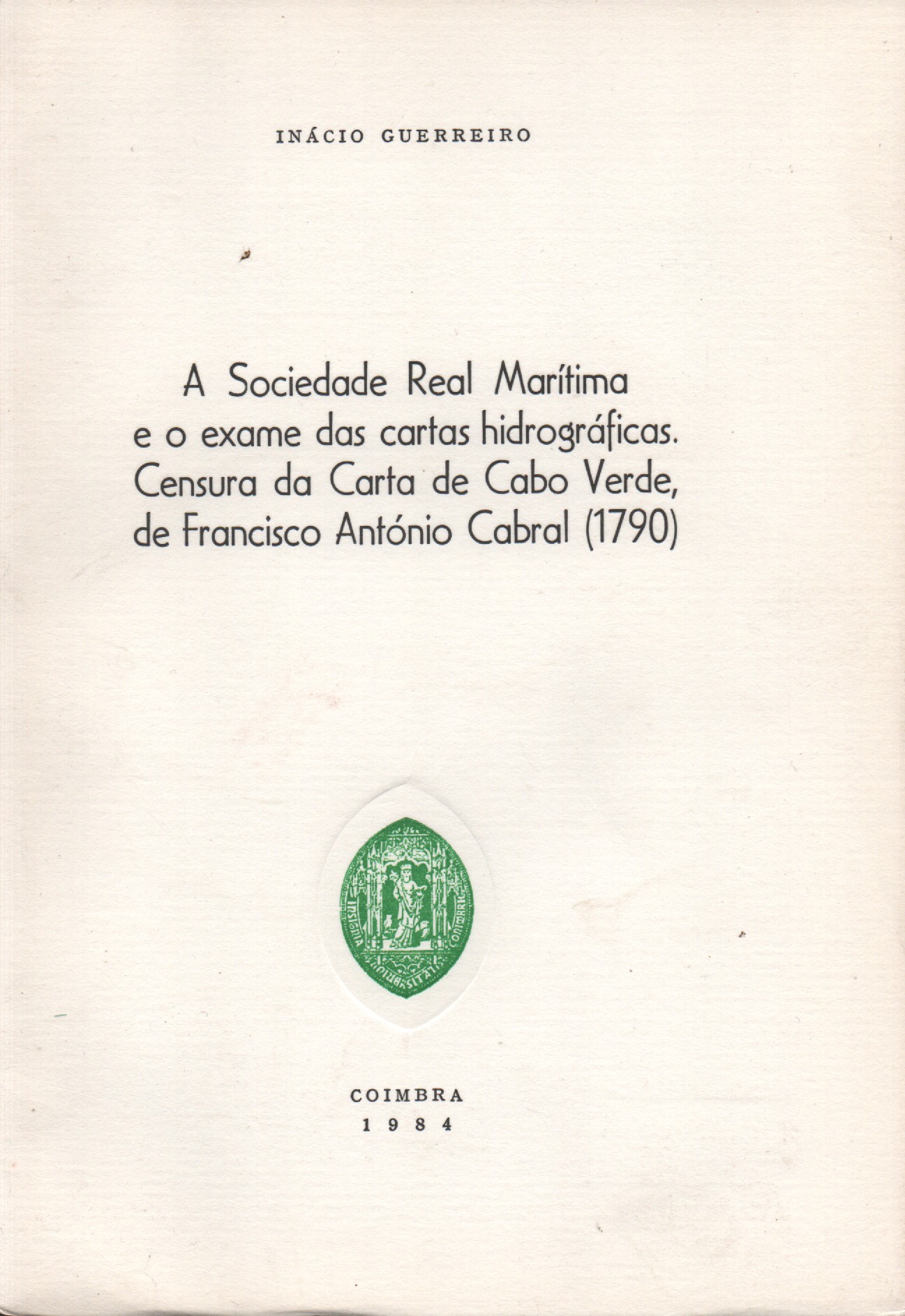 A SOCIEDADE REAL MARÍTIMA E O EXAME DAS CARTAS HIDROGRÁFICAS. CENSURA DA CARTA DE CABO VERDE, DE FRANCISCO ANTÓNIO CABRAL (1790) * Inácio Guerreiro