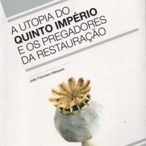 A UTOPIA DO QUINTO IMPÉRIO E OS PREGADORES DA RESTAURAÇÃO * Org. Int. e Notas João Francisco Marques