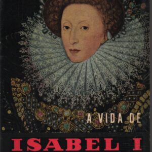 A VIDA DE ISABEL I DE INGLATERRA  *  Jacques Chastenet  Trad. de José Saramago   1959
