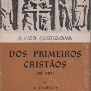 A VIDA QUOTIDIANA DOS PRIMEIROS CRISTÃOS (95-197) * A. Hamman