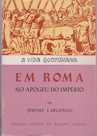 A VIDA QUOTIDIANA EM ROMA NO APOGEU DO IMPÉRIO * Jérôme Carcopino