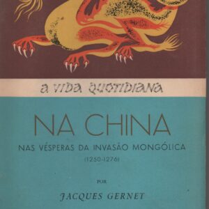 A VIDA QUOTIDIANA NA CHINA : Nas Vésperas da Invasão Mongólica (1250-1276) * Jacques Gernet