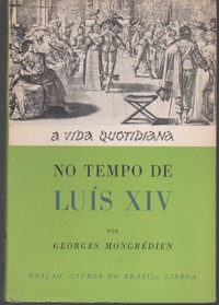 A VIDA QUOTIDIANA NO TEMPO DE LUÍS XIV * Georges Mongrédien