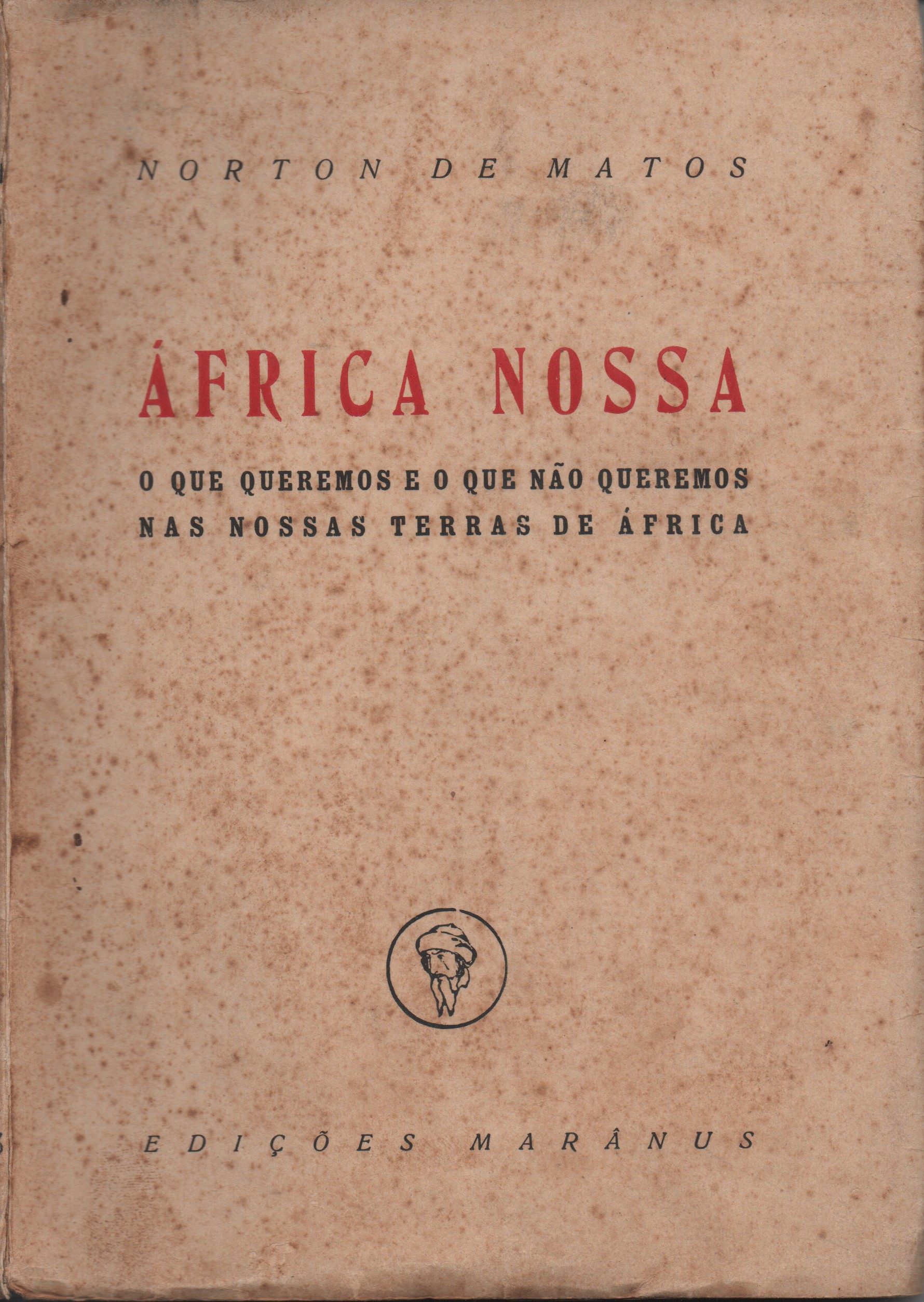 ÁFRICA NOSSA : O Que Queremos e o que Não Queremos nas Nossas Terras de África * Norton de Matos 1953