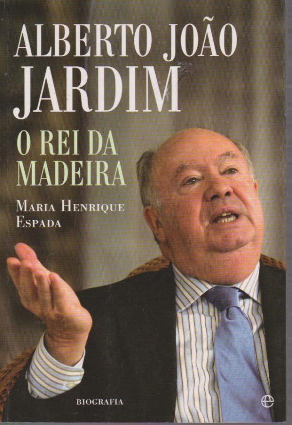 ALBERTO JOÃO JARDIM : O Rei da Madeira * Maria Henrique Espada   2010