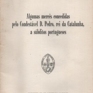 ALGUMAS MERCÊS CONCEDIDAS PELO CONDESTÁVEL D. PEDRO, REI DA CATALUNHA, A SÚBDITOS PORTUGUESES * Humberto Carlos Baquero Moreno   1970