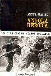 ANGOLA HERÓICA: 120 dias com os nossos soldados       *    Artur Maciel  1ª Edição   1963