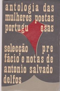 ANTOLOGIA DAS MULHERES POETAS PORTUGUESAS * Selecção, Prefácio e Notas de António Salvado