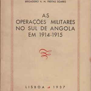AS OPERAÇÕES MILITARES NO SUL DE ANGOLA EM 1914-1915  * Brigadeiro A. M. Freitas Soares  * 1937