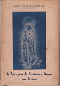 AS APARIÇÕES DA SANTÍSSIMA VIRGEM EM FÁTIMA *  Padre José de Castro Del Rio (Franciscano Capuchinho)   1ª Edição   1946