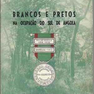 BRANCOS E PRETOS NA OCUPAÇÃO DO SUL DE ANGOLA  * De João de Almeida (1909) a Pereira de Eça (1915) *  Coronel José Ribeiro da Costa Júnior  * Lisboa1963 – Luanda 1971