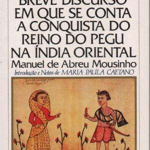BREVE DISCURSO EM QUE SE CONTA A CONQUISTA DO REINO DO PEGU NA ÍNDIA ORIENTAL * Manuel de Abreu Mousinho