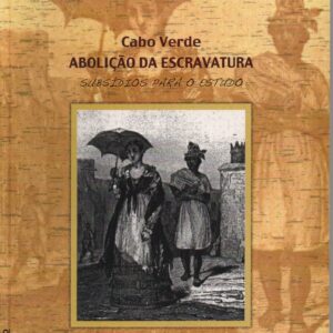 CABO VERDE – ABOLIÇÃO DA ESCRAVATURA : Subsídios para o Estudo * João Lopes Filho