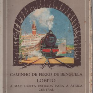 CAMINHO DE FERRO DE BENGUELA – LOBITO : A Mais Curta Estrada para a Africa Central