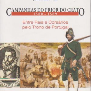 CAMPANHAS DO PRIOR DO CRATO 1580-1589 : Entre Reis e Corsários pelo Trono de Portugal * João Pedro Vaz