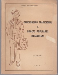 CANCIONEIRO TRADICIONAL E DANÇAS POPULARES MIRANDESAS – 1ª Edição *  António Maria Mourinho