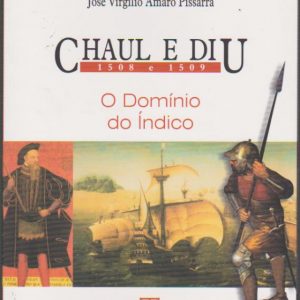 CHAUL E DIU – 1508 e 1509 : O Domínio do Índico * José Virgílio Amaro Pissarra