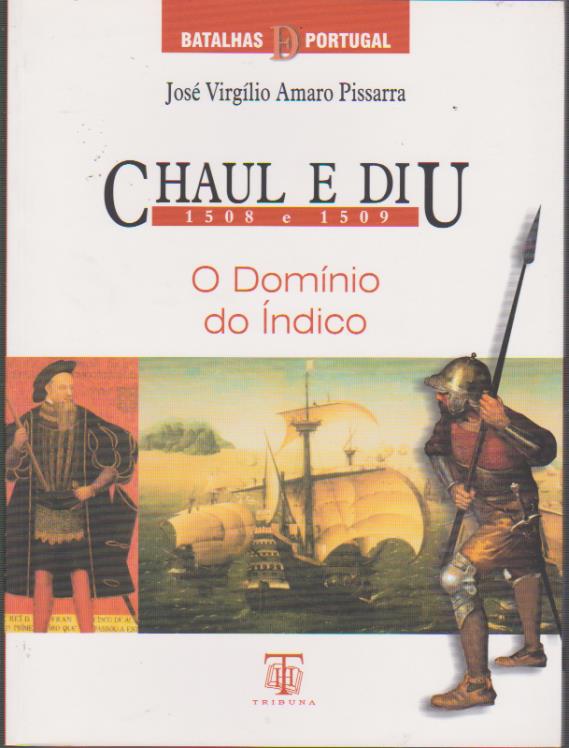 CHAUL E DIU - 1508 e 1509 : O Domínio do Índico * José Virgílio Amaro Pissarra
