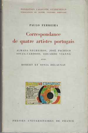 CORRESPONDANCE DE QUATRE ARTISTES PORTUGAIS * Almada-NEGREIROS, José Pacheco, Souza-Cardoso, e Eduardo Vianna Avec Robert et Sonia DELAUNAY * Paulo Ferreira * 1972