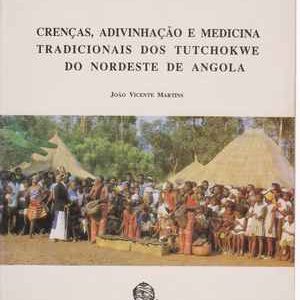 CRENÇAS, ADIVINHAÇÃO E MEDICINA  TRADICIONAIS DOS TUTCHOKWE DO NORDESTE DE ANGOLA  *  João Vicente Martins  * 1993