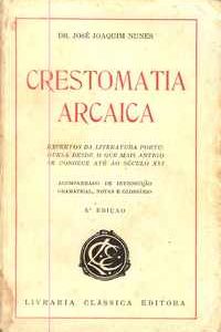 CRESTOMATIA ARCAICA (Excertos da Literatura Portuguesa desde o que mais antigo se conhece até ao Século XVI)  – Dr. José Joaquim Nunes   –   1959