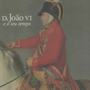 D. JOÃO VI E O SEU TEMPO