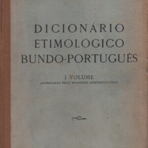 DICIONÁRIO ETIMOLÓGICO BUNDO-PORTUGUÊS – I Volume : Ilustrado com muitos milhares de exemplos, entre os quais 2.000 provérbios indígenas  * P. Albino Alves