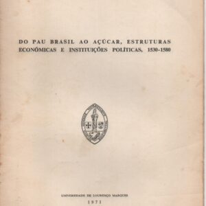 DO PAU BRASIL AO AÇUCAR, ESTRUTURAS ECONÓMICAS E INSTITUIÇÕES POLÍTICAS, 1530-1580 * Frédéric Mauro