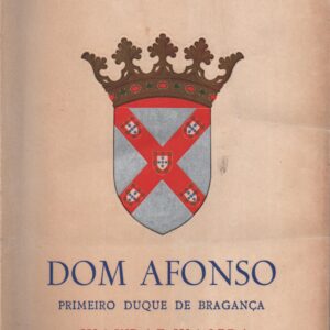 DOM AFONSO PRIMEIRO DUQUE DE BRAGANÇA : Sua Vida e Sua Obra – J. T. Montalvão Machado   1964