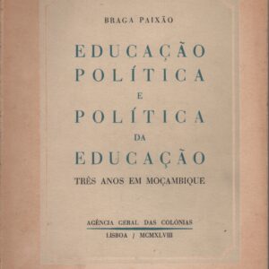 EDUCAÇÃO POLÍTICA E POLÍTICA DA EDUCAÇÃO : Três Anos em Moçambique * Braga Paixão   1948