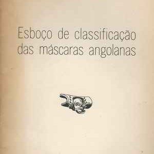 ESBOÇO DE CLASSIFICAÇÃO DAS MÁSCARAS ANGOLANAS  * José Redinha  * 1961