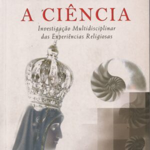 FÁTIMA E A CIÊNCIA : Investigação Multidisciplinar das Experiências Religiosas * Org. Fernando Fernandes / Joaquim Fernandes / Raul Berenguel
