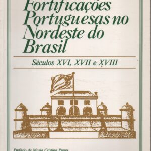 FORTIFICAÇÕES PORTUGUESAS NO NORDESTE DO BRASIL : Séculos XVI, XVII e XVIII – José Luiz Mota Menezes e Maria do Rosário Rosa Rodrigues